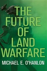 Book cover of The Future of Land Warfare by Michael E. O'Hanlon