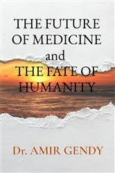 Book cover of THE FUTURE OF MEDICINE and THE FATE OF HUMANITY by Dr. Amir Gendy