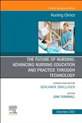 Book cover of The Future of Nursing: Advancing Nursing Education and Practice Through Technology, An Issue of Nursing Clinics, by Tornwall PhD, RN, Joni