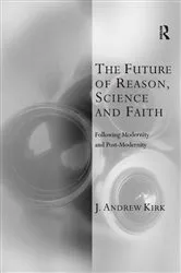 Book cover of The Future of Reason, Science and Faith by J. Andrew Kirk