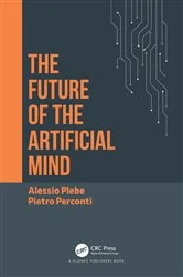 Book cover of The Future of the Artificial Mind by Alessio Plebe