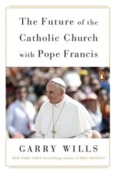 Book cover of The Future of the Catholic Church with Pope Francis by Garry Wills