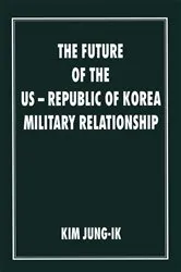 Book cover of The Future of the US-Republic of Korea Military Relationship by Kim Jung-Ik
