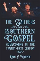 Book cover of The Gaithers and Southern Gospel by Ryan P. Harper
