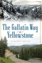 Book cover of The Gallatin Way to Yellowstone by Duncan T. Patten
