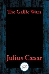 Book cover of The Gallic Wars by C. Julius Cæsar