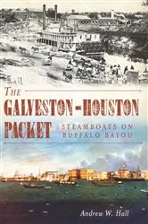 Book cover of The Galveston-Houston Packet: Steamboats on Buffalo Bayou by Andrew W. Hall