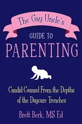 Book cover of The Gay Uncle's Guide to Parenting by Brett Berk