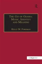 Book cover of The Gei of Geisha: Music, Identity and Meaning by KellyM. Foreman