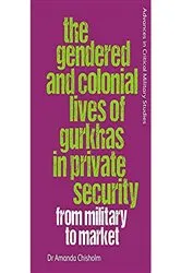Book cover of The Gendered and Colonial Lives of Gurkhas in Private Security by Amanda Chisholm