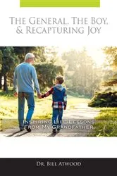 Book cover of The General, The Boy, & Recapturing Joy: Inspiring Life lessons from My Grandfather by Bill Atwood