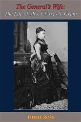 Book cover of The General’s Wife: The Life of Mrs. Ulysses S. Grant by Ishbel Ross