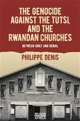 Book cover of The Genocide against the Tutsi, and the Rwandan Churches by Philippe Denis