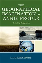 Book cover of The Geographical Imagination of Annie Proulx by Alex Hunt