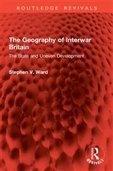 Book cover of The Geography of Interwar Britain by Stephen V. Ward