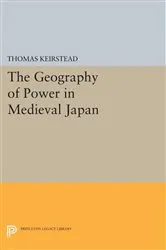 Book cover of The Geography of Power in Medieval Japan by Thomas Keirstead