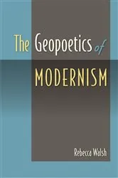 Book cover of The Geopoetics of Modernism by Rebecca Walsh
