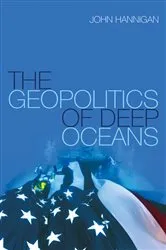 Book cover of The Geopolitics of Deep Oceans by John Hannigan