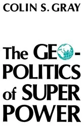 Book cover of The Geopolitics Of Super Power by Colin S. Gray