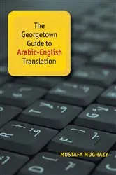 Book cover of The Georgetown Guide to Arabic-English Translation by Mustafa Mughazy