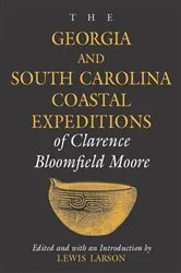 Book cover of The Georgia and South Carolina Coastal Expeditions of Clarence Bloomfield Moore by Clarence  Bloomfield Moore