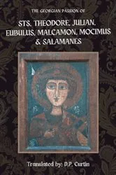 Book cover of The Georgian Passion of Sts. Theodore, Julian, Eubulus, Malcamon, & Salamanes by D.P. Curtin