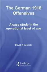 Book cover of The German 1918 Offensives by David T. Zabecki
