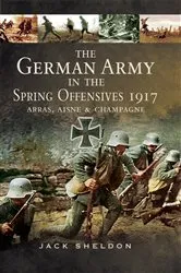 Book cover of The German Army in the Spring Offensives 1917 by Jack Sheldon