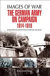 Book cover of The German Army on Campaign, 1914–1918 by Bob Carruthers