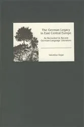 Book cover of The German Legacy in East Central Europe as Recorded in Recent German-Language Literature by Valentina N. Glajar