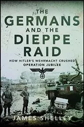 Book cover of The Germans and the Dieppe Raid by James Shelley