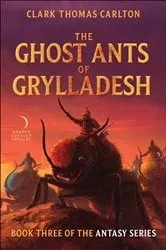 Book cover of The Ghost Ants of Grylladesh by Clark Thomas Carlton