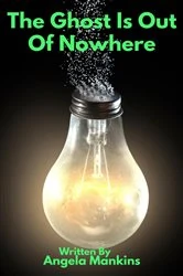Book cover of The Ghost Is Out Of Nowhere by Angela Mankins
