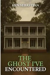 Book cover of THE GHOST I'VE ENCOUNTERED by Ken Sebastian