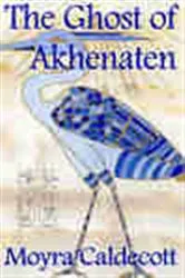 Book cover of The Ghost of Akhenaten by Moyra Caldecott