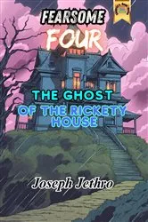 Book cover of The Ghost of the Rickety House by Joseph Jethro