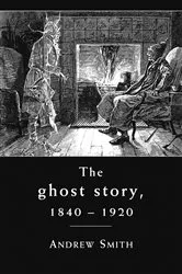 Book cover of The ghost story 1840–1920 by Andrew Smith
