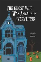 Book cover of The Ghost Who Was Afraid of Everything by Nadia Ahmed