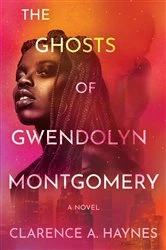 Book cover of The Ghosts of Gwendolyn Montgomery by Clarence A. Haynes