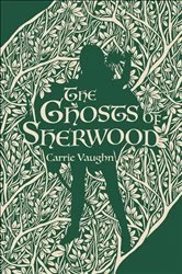 Book cover of The Ghosts of Sherwood by Carrie Vaughn