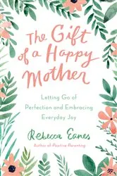 Book cover of The Gift of a Happy Mother by Rebecca Eanes