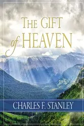 Book cover of The Gift of Heaven by Charles F. Stanley