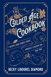 Book cover of The Gilded Age Cookbook by Becky  Libourel Diamond