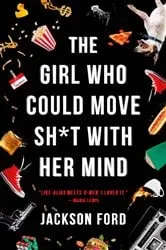 Book cover of The Girl Who Could Move Sh*t with Her Mind by Jackson Ford