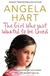 Book cover of The Girl Who Just Wanted To Be Loved by Angela Hart