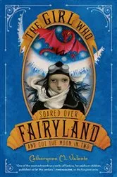 Book cover of The Girl Who Soared Over Fairyland and Cut the Moon in Two by Catherynne M. Valente