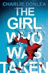 Book cover of The Girl Who Was Taken by Charlie Donlea