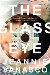 Book cover of The Glass Eye: A memoir by Jeannie Vanasco