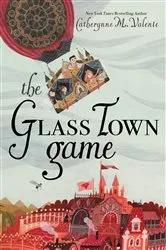 Book cover of The Glass Town Game by Catherynne M. Valente