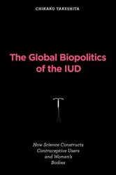 Book cover of The Global Biopolitics of the IUD by Chikako Takeshita